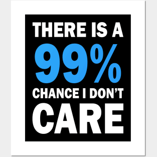 There Is A 99% Chance I Don't Care Posters and Art